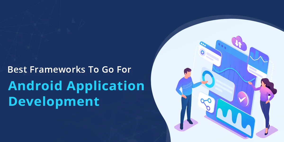 Best Frameworks to Go For Android Application Development - Appslure