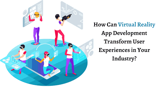 How Can Virtual Reality App Development Transform User Experiences in Your Industry